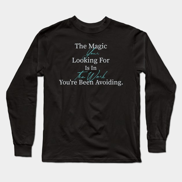 The Magic Your Looking For Is In The Work You're Avoiding Long Sleeve T-Shirt by DjurisStudio